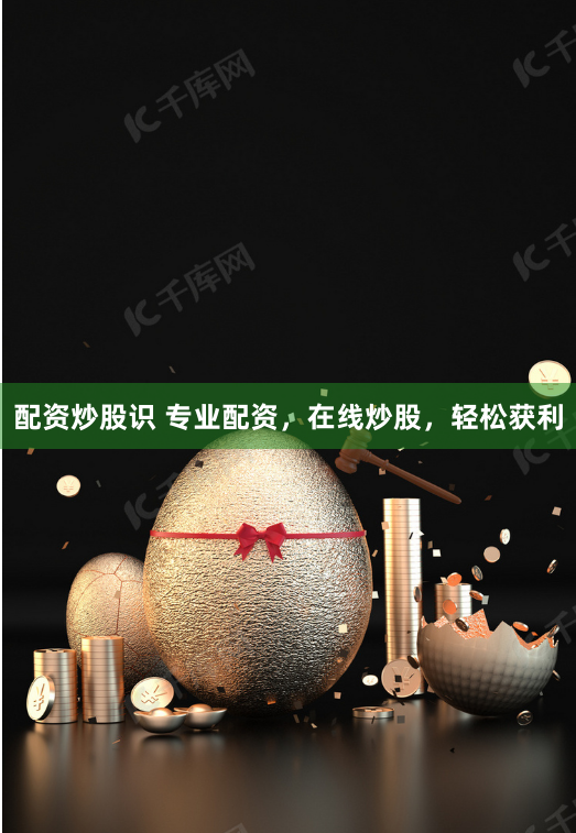 配资炒股识 专业配资，在线炒股，轻松获利