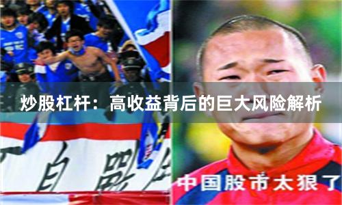 炒股杠杆：高收益背后的巨大风险解析