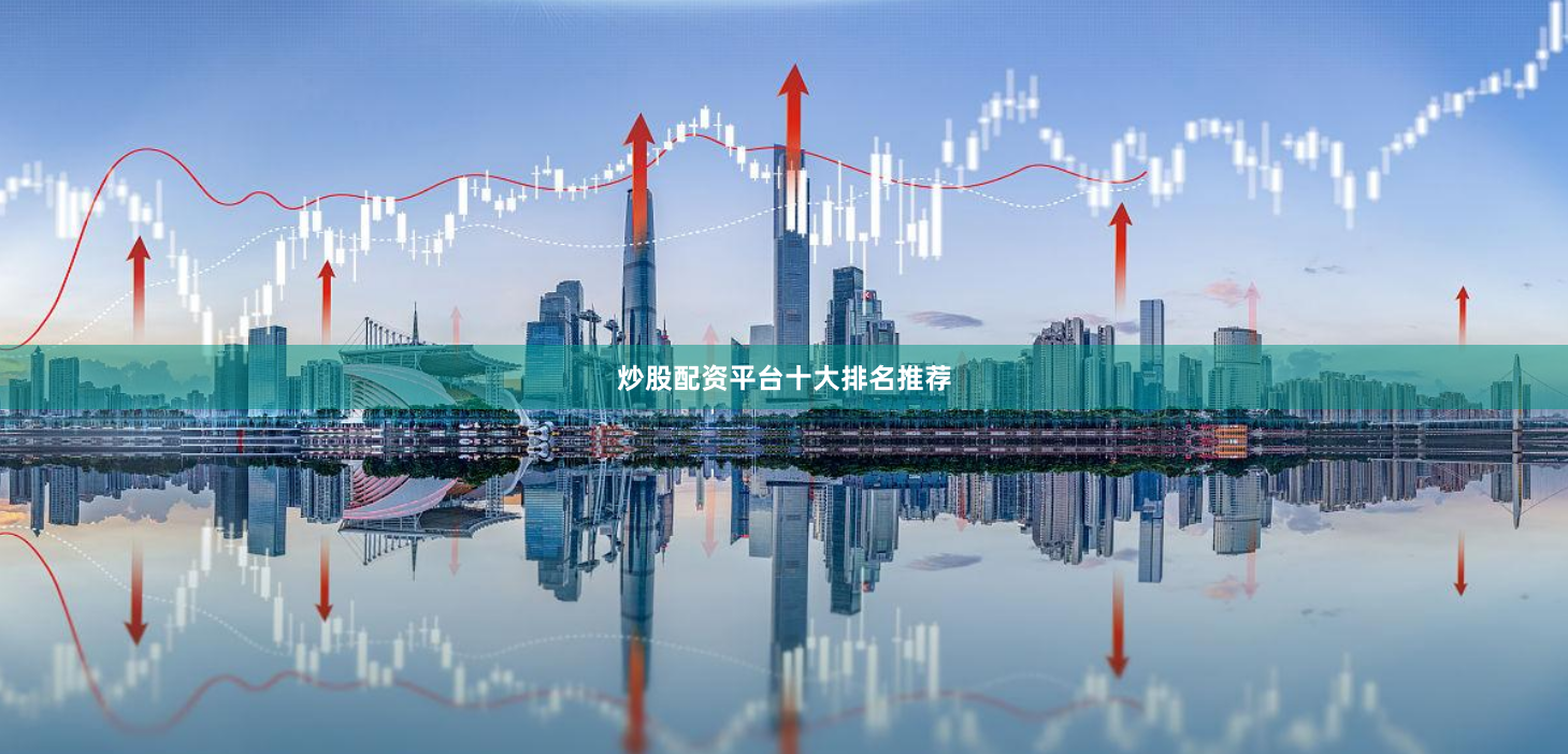 炒股配资平台十大排名推荐