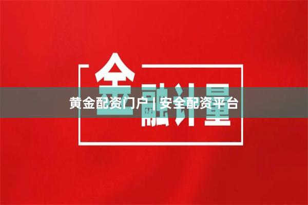 黄金配资门户 | 安全配资平台